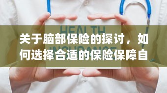 如何选择合适的脑部保险保障自身健康?-图1 如何选择合适的脑部保险保障自身健康?-图1