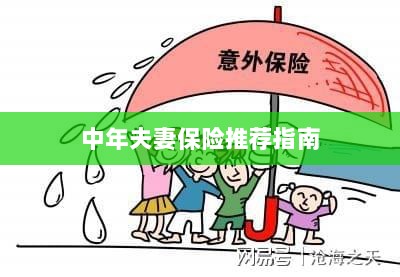 中年夫妻保险推荐指南,全方位保障,守护幸福生活-图1 中年夫妻保险推荐指南,全方位保障,守护幸福生活-图1