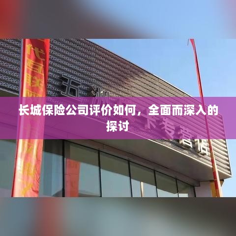 长城保险公司评价深度解析,全面探讨其表现与优势-图1 长城保险公司评价深度解析,全面探讨其表现与优势-图1