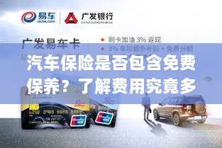 汽车保险是否涵盖免费保养?详解费用细节-图1 汽车保险是否涵盖免费保养?详解费用细节-图1