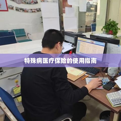 特殊病医疗保险使用指南详解-图1 特殊病医疗保险使用指南详解-图1