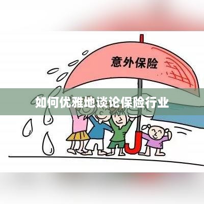 如何优雅地探讨保险行业之道-图1 如何优雅地探讨保险行业之道-图1