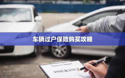 车辆过户保险购买指南-图1 车辆过户保险购买指南-图1