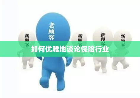 如何优雅地探讨保险行业之道-图1 如何优雅地探讨保险行业之道-图1