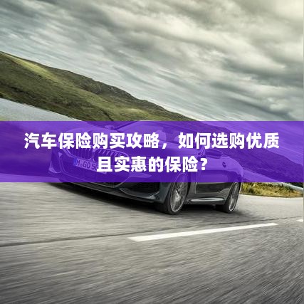 汽车保险购买指南,如何选购优质且实惠的汽车保险?-图1 汽车保险购买指南,如何选购优质且实惠的汽车保险?-图1