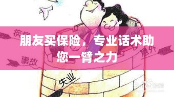 专业保险话术,助您轻松说服朋友购买保险-图1 专业保险话术,助您轻松说服朋友购买保险-图1