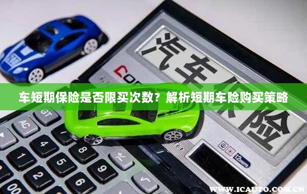 车短期保险购买次数有限制吗？解读短期车险购买策略-图1