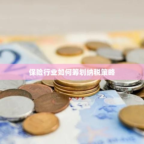 保险行业的纳税策略筹划之道-图1 保险行业的纳税策略筹划之道-图1