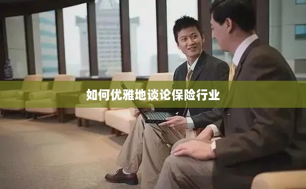 如何优雅地探讨保险行业之道-图1 如何优雅地探讨保险行业之道-图1