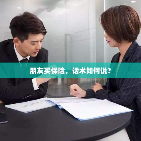 保险销售话术指南，如何向朋友推荐保险？-图1