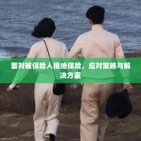 被保险人拒绝保险,应对策略与解决方案探讨-图1 被保险人拒绝保险,应对策略与解决方案探讨-图1