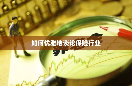 如何优雅地探讨保险行业之道-图1 如何优雅地探讨保险行业之道-图1