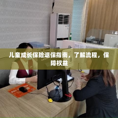 儿童成长保险退保全攻略,流程解析与权益保障指南-图1 儿童成长保险退保全攻略,流程解析与权益保障指南-图1