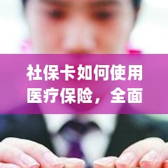 社保卡医疗保险使用指南，全面解析使用流程-图1