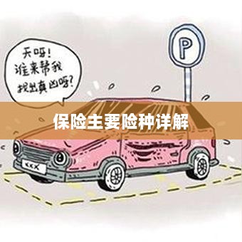 保险主要险种详解概览-图1 保险主要险种详解概览-图1