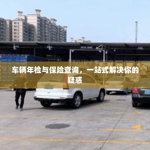 车辆年检与保险查询,一站式解答指南-图1 车辆年检与保险查询,一站式解答指南-图1