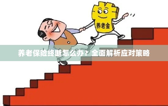 养老保险中断怎么办?全面指南助你应对困境-图1 养老保险中断怎么办?全面指南助你应对困境-图1