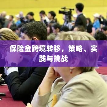保险金跨境转移,策略实施、实践探索与面临的挑战-图1 保险金跨境转移,策略实施、实践探索与面临的挑战-图1