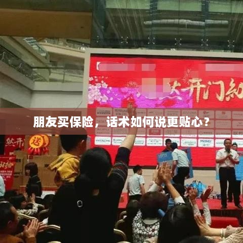 贴心话术指南,如何为朋友推荐保险并传达关怀?-图1 贴心话术指南,如何为朋友推荐保险并传达关怀?-图1