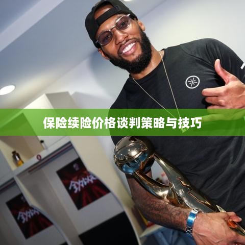 保险续险价格谈判策略与技巧探讨-图1 保险续险价格谈判策略与技巧探讨-图1