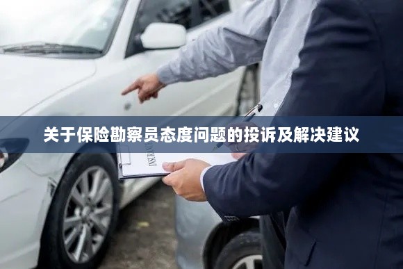 保险勘察员态度问题引发投诉，解决方案与建议-图1