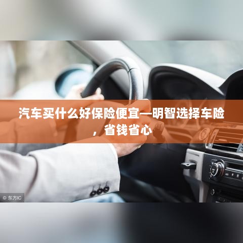 明智选车险,省心省钱,如何选购优质汽车保险?-图1 明智选车险,省心省钱,如何选购优质汽车保险?-图1