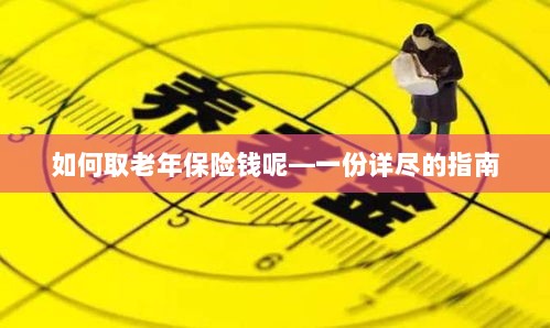 老年保险金的领取指南，步骤与要点详解-图1