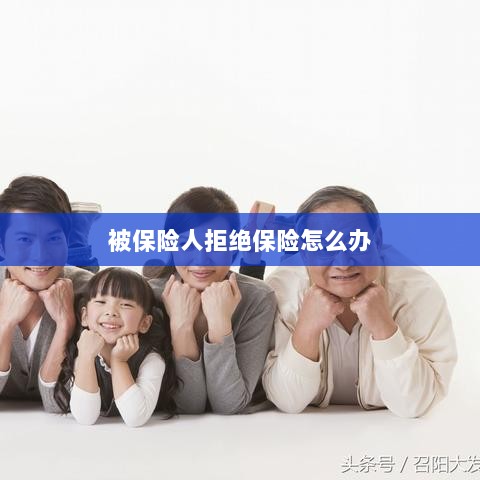 被保险人拒绝保险，应对策略与解决方案-图1
