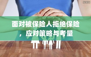 面对被保险人拒绝保险,应对策略与考量分析-图1 面对被保险人拒绝保险,应对策略与考量分析-图1