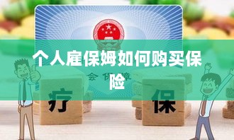 个人雇保姆保险购买指南-图1
