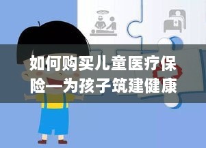 如何购买儿童医疗保险,守护孩子健康的必备知识-图1 如何购买儿童医疗保险,守护孩子健康的必备知识-图1