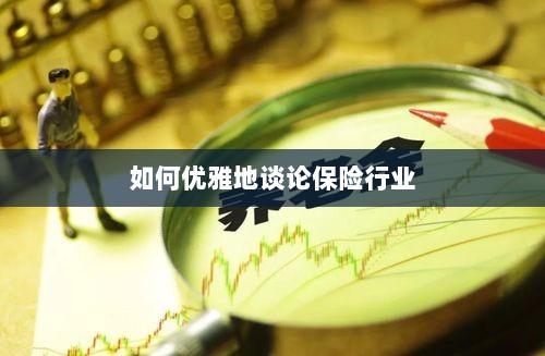 如何优雅地探讨保险行业之道-图1