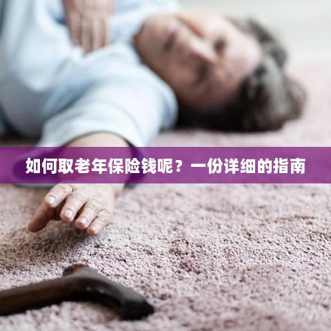 老年保险金额领取指南,步骤与注意事项详解-图1 老年保险金额领取指南,步骤与注意事项详解-图1