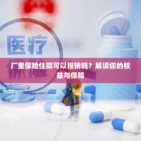 厂里保险住院报销详解,权益与保障解读-图1 厂里保险住院报销详解,权益与保障解读-图1