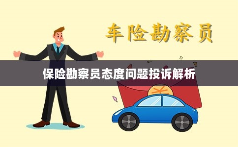 保险勘察员态度问题投诉深度解析-图1
