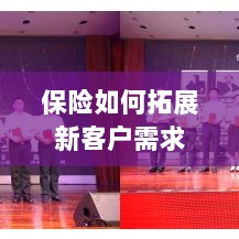 保险拓展新客户需求的策略与技巧-图1 保险拓展新客户需求的策略与技巧-图1