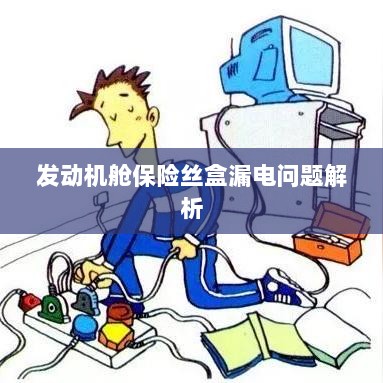 发动机舱保险丝盒漏电问题深度解析-图1