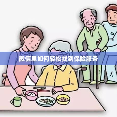 微信内轻松获取保险服务指南-图1