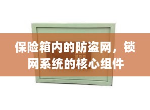保险箱防盗网锁网系统核心组件解析-图1 保险箱防盗网锁网系统核心组件解析-图1