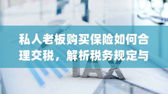 私人老板购买保险税务规定解析及操作指南,如何合理交税?-图1 私人老板购买保险税务规定解析及操作指南,如何合理交税?-图1