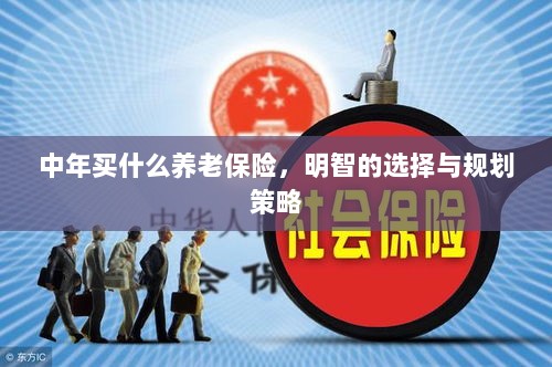 中年明智之选,养老保险的规划与策略-图1 中年明智之选,养老保险的规划与策略-图1