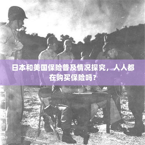 日本与美国保险普及情况探究,全民保险覆盖率真相揭秘-图1 日本与美国保险普及情况探究,全民保险覆盖率真相揭秘-图1