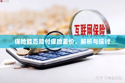 保险能否赔付保险差价,深度解析与探讨-图1 保险能否赔付保险差价,深度解析与探讨-图1