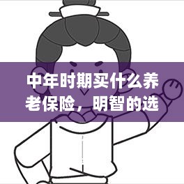 中年时期明智的养老保险选择与规划策略-图1