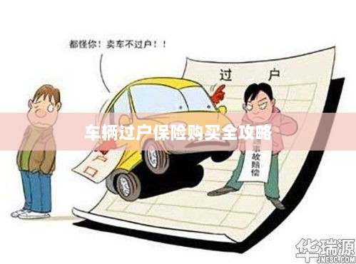 车辆过户保险购买指南，全攻略概览-图1