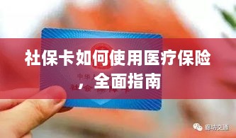 社保卡医疗保险使用指南,全面解析使用流程-图1 社保卡医疗保险使用指南,全面解析使用流程-图1