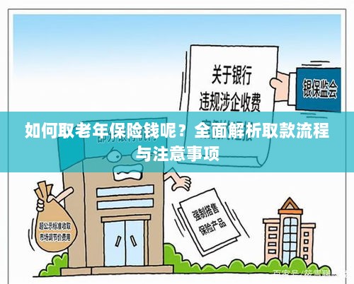 全面解析,老年保险取款流程与注意事项指南-图1 全面解析,老年保险取款流程与注意事项指南-图1