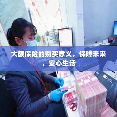 大额保险的购买意义，保障未来，安心生活-图1