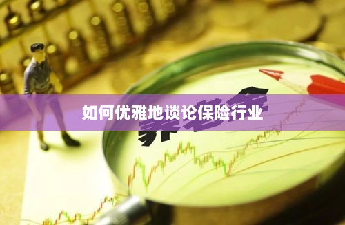 如何优雅地探讨保险行业之道-图1 如何优雅地探讨保险行业之道-图1