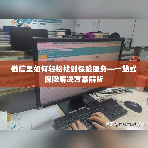 微信内保险服务轻松导航,一站式解决方案详解-图1 微信内保险服务轻松导航,一站式解决方案详解-图1